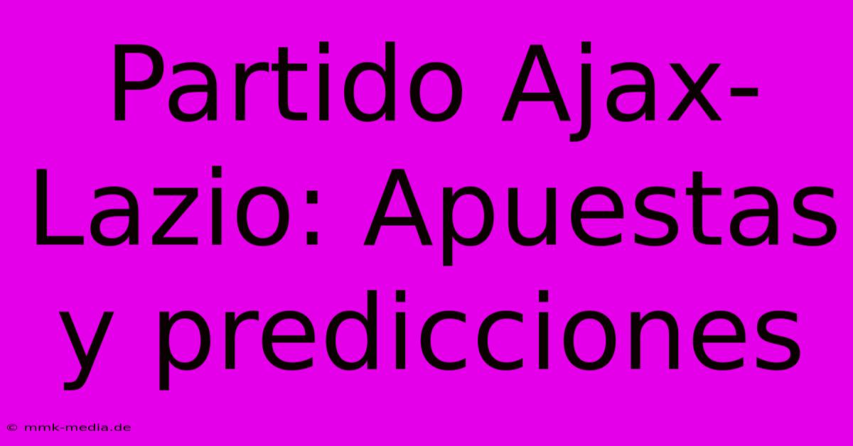 Partido Ajax-Lazio: Apuestas Y Predicciones