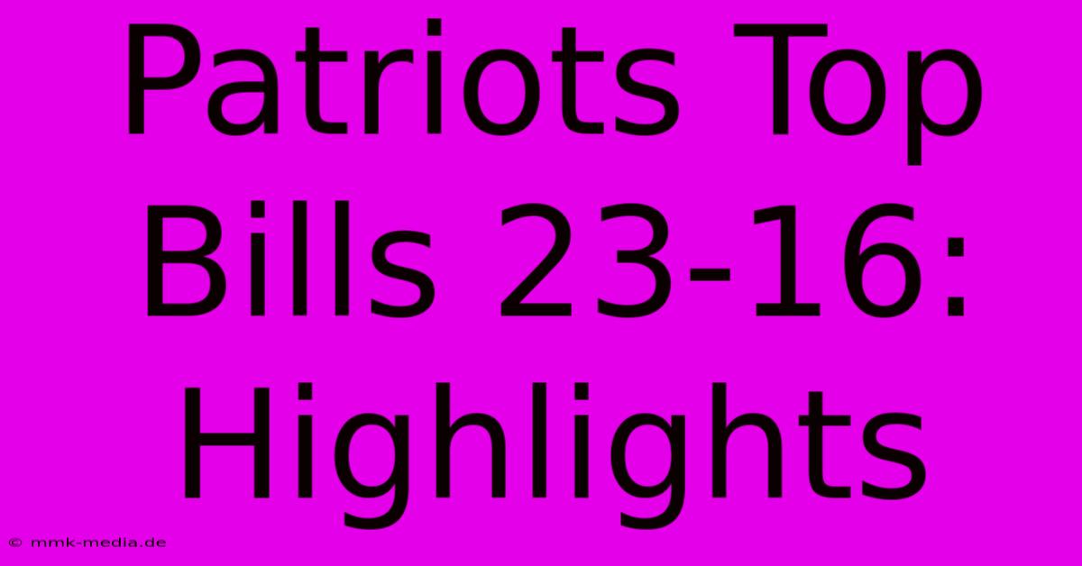 Patriots Top Bills 23-16: Highlights