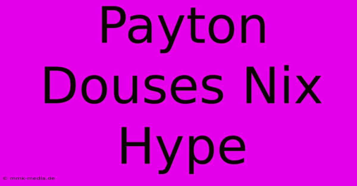 Payton Douses Nix Hype