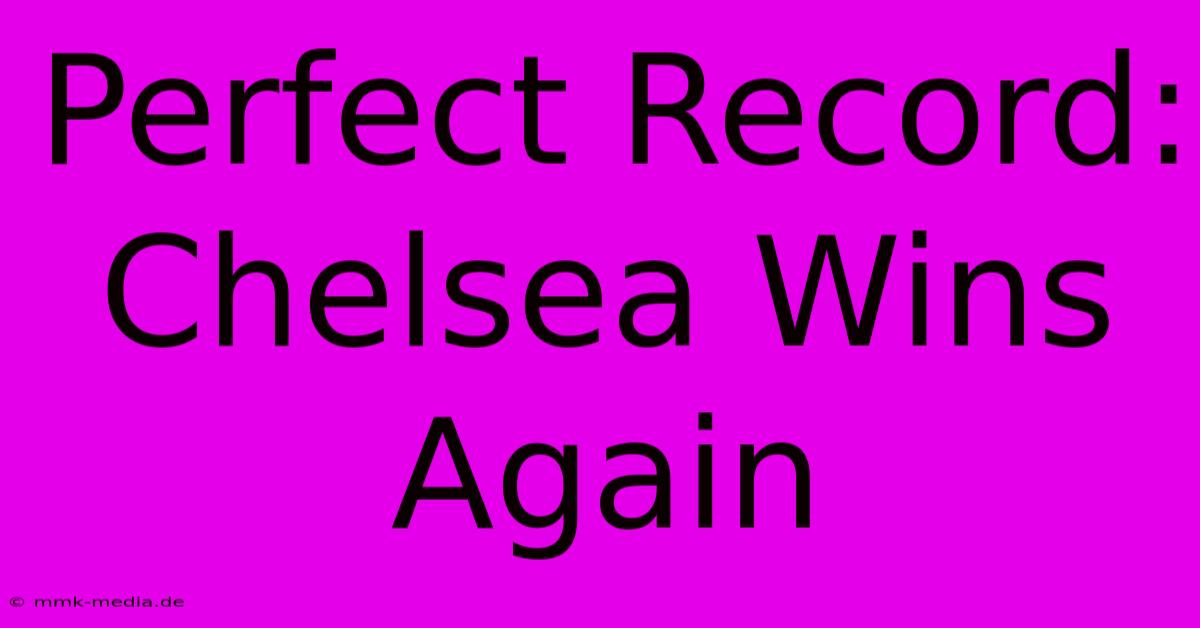 Perfect Record: Chelsea Wins Again