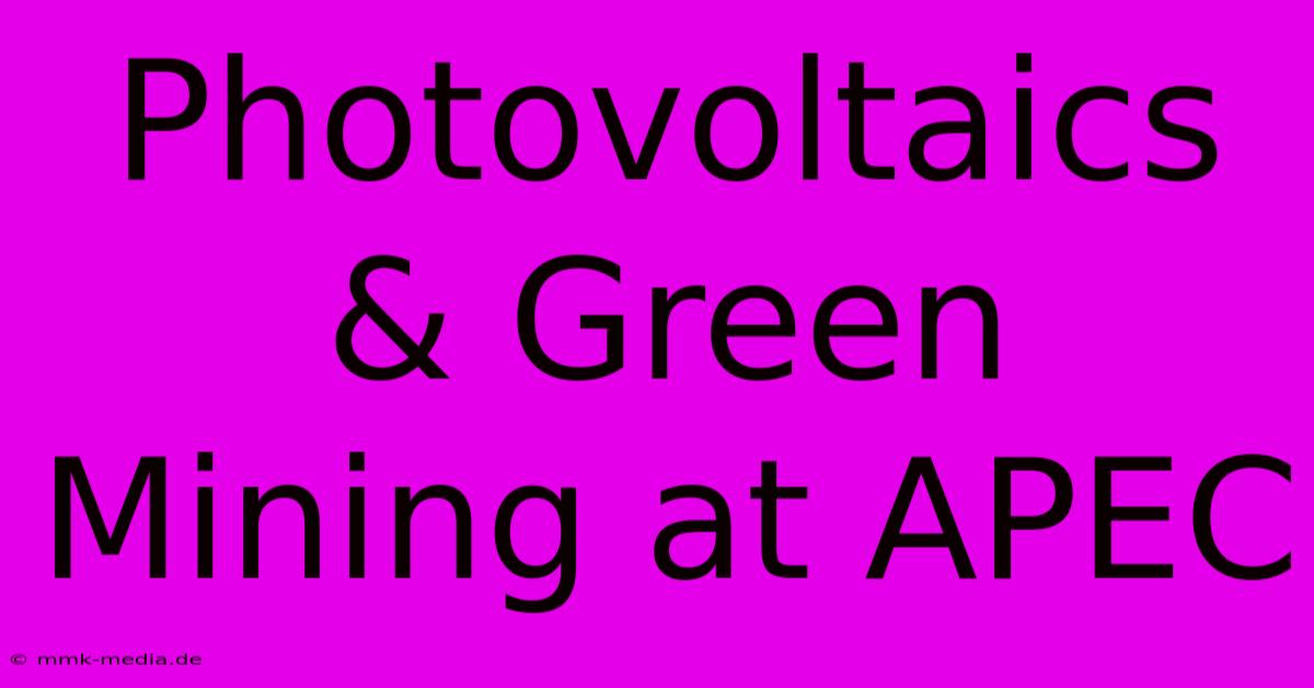 Photovoltaics & Green Mining At APEC