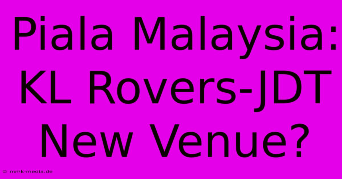 Piala Malaysia: KL Rovers-JDT New Venue?