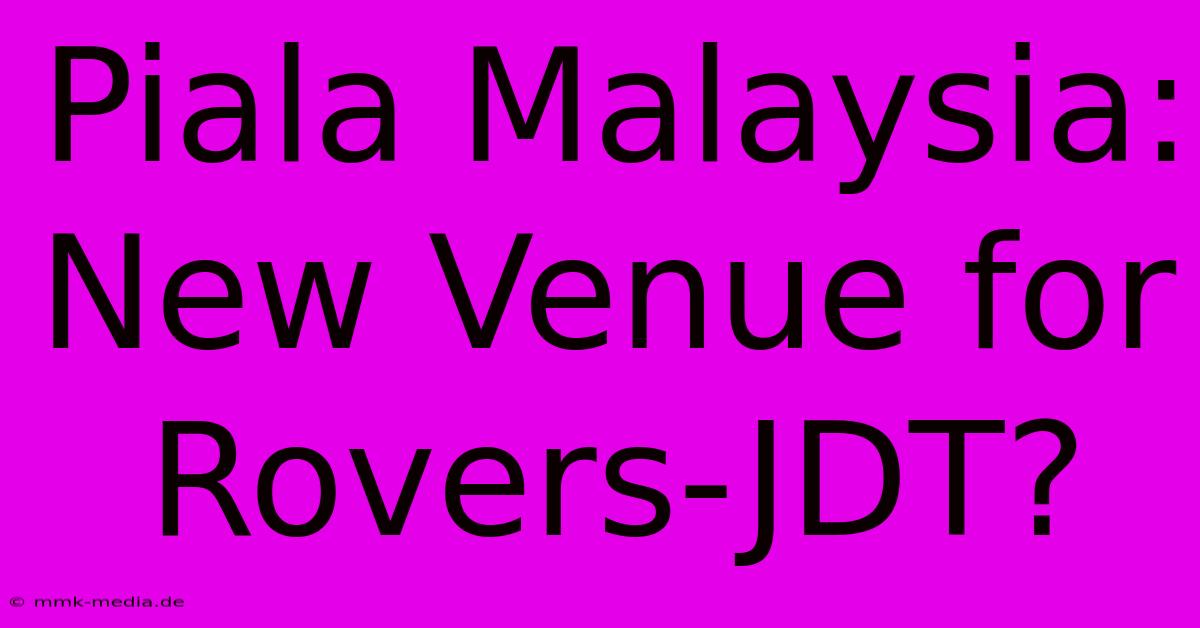 Piala Malaysia: New Venue For Rovers-JDT?