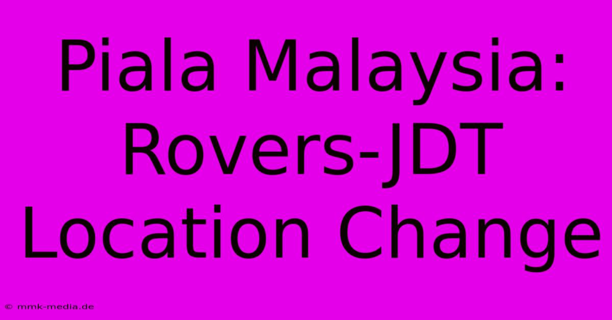 Piala Malaysia: Rovers-JDT Location Change