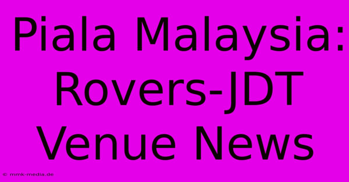 Piala Malaysia: Rovers-JDT Venue News