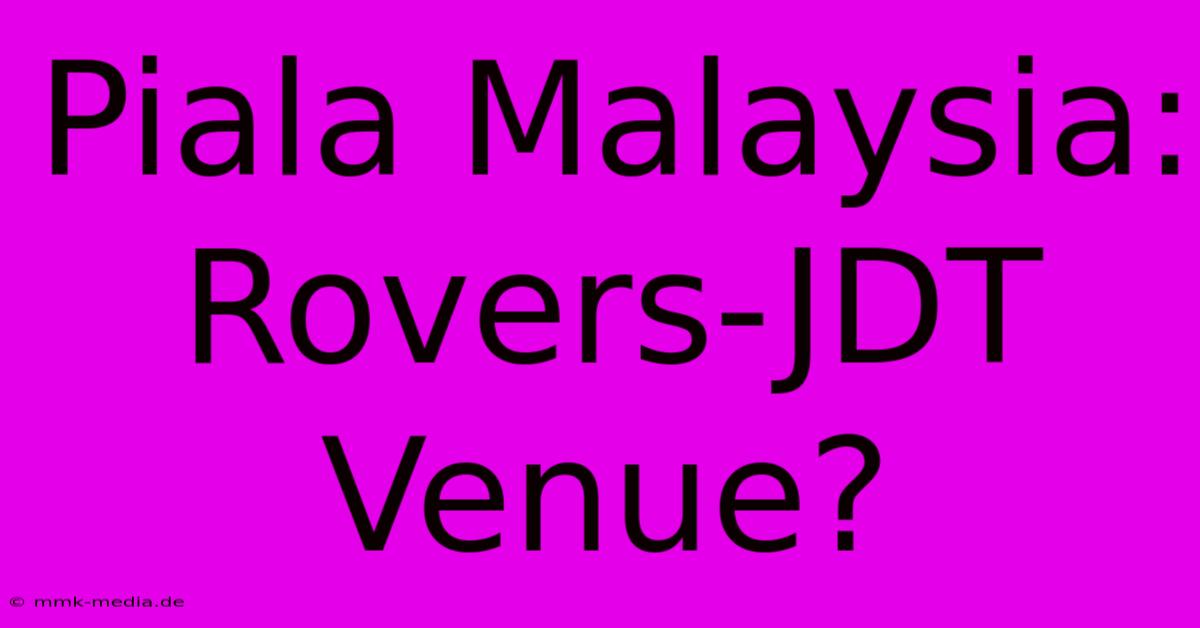 Piala Malaysia:  Rovers-JDT Venue?