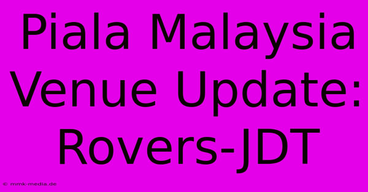 Piala Malaysia Venue Update: Rovers-JDT