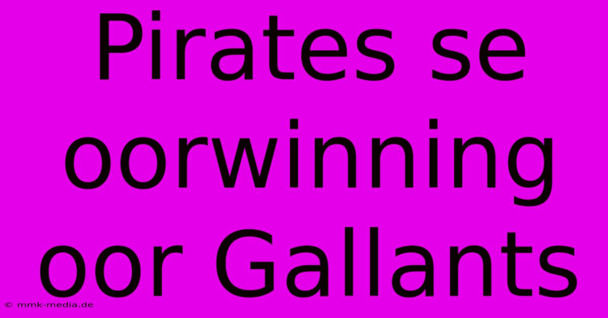 Pirates Se Oorwinning Oor Gallants