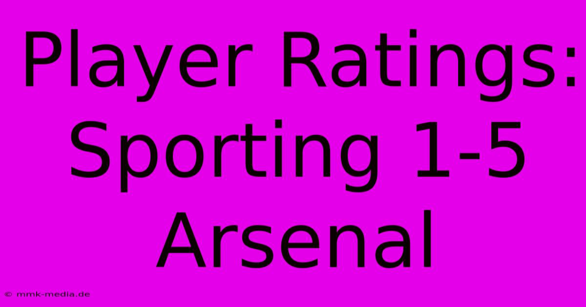 Player Ratings: Sporting 1-5 Arsenal