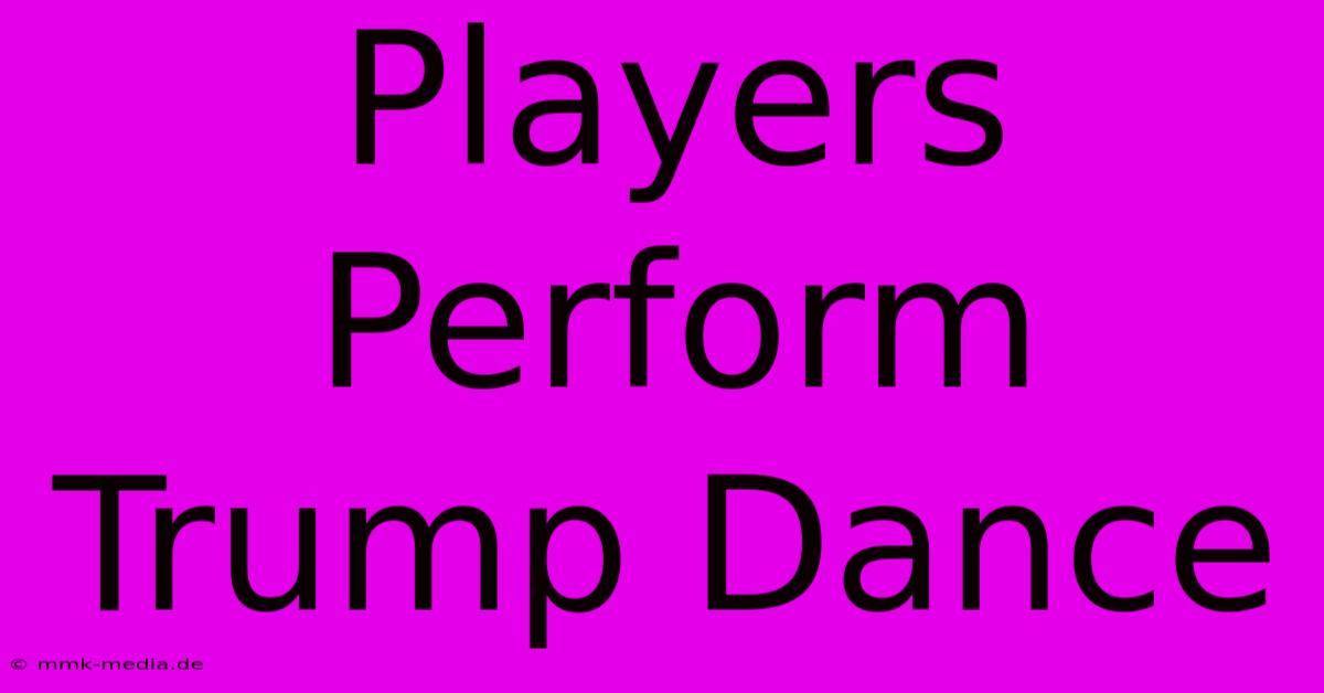 Players Perform Trump Dance