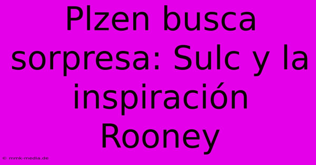 Plzen Busca Sorpresa: Sulc Y La Inspiración Rooney