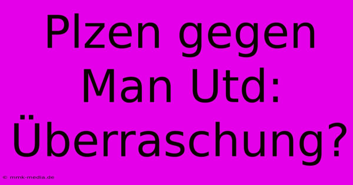 Plzen Gegen Man Utd: Überraschung?