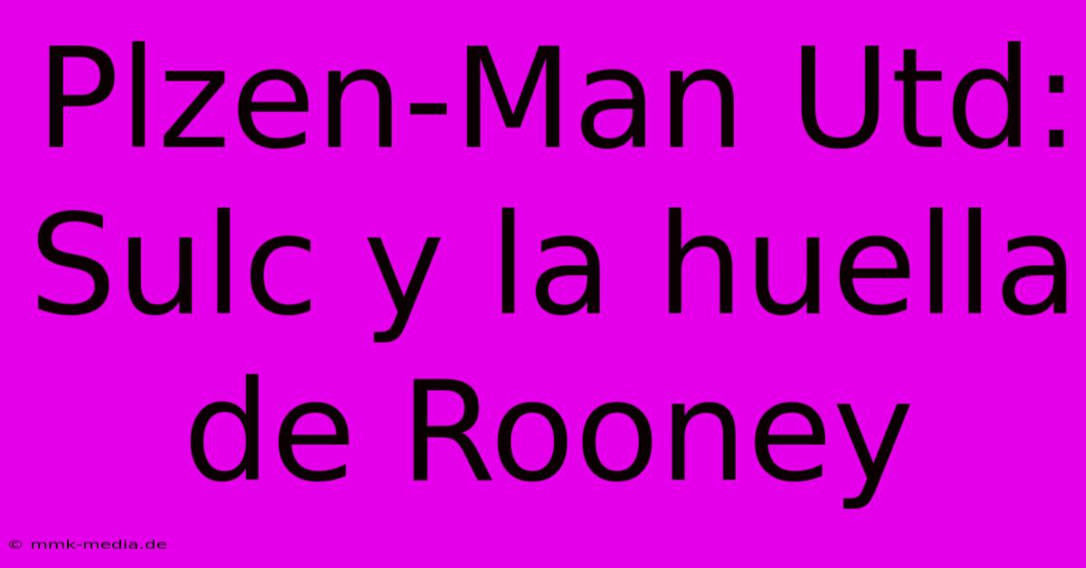 Plzen-Man Utd: Sulc Y La Huella De Rooney