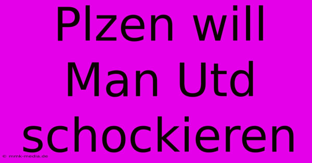 Plzen Will Man Utd Schockieren