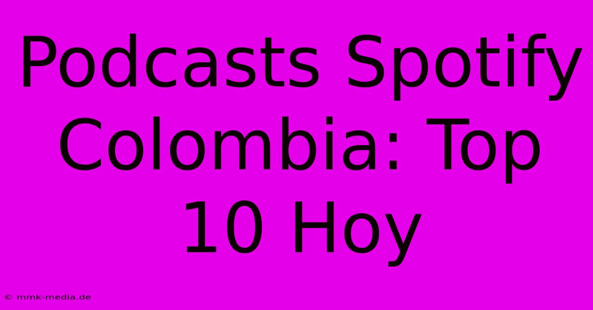 Podcasts Spotify Colombia: Top 10 Hoy