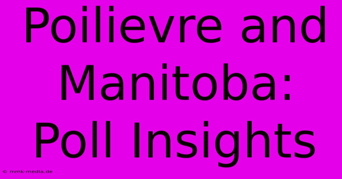 Poilievre And Manitoba: Poll Insights