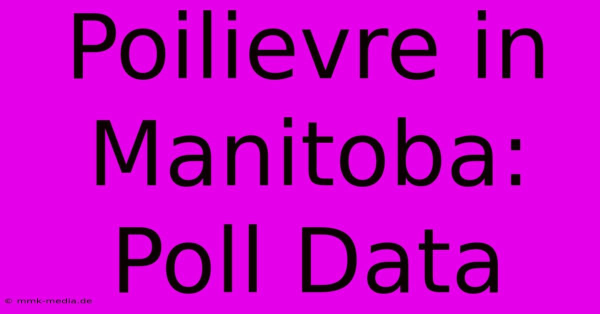 Poilievre In Manitoba: Poll Data