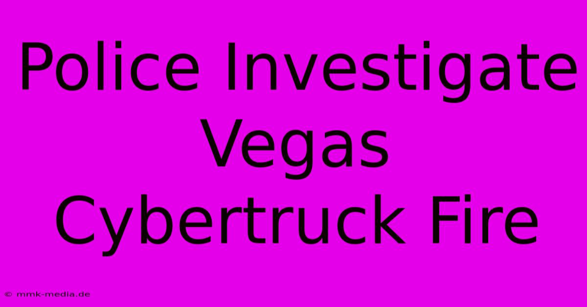 Police Investigate Vegas Cybertruck Fire