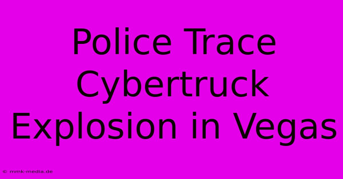 Police Trace Cybertruck Explosion In Vegas