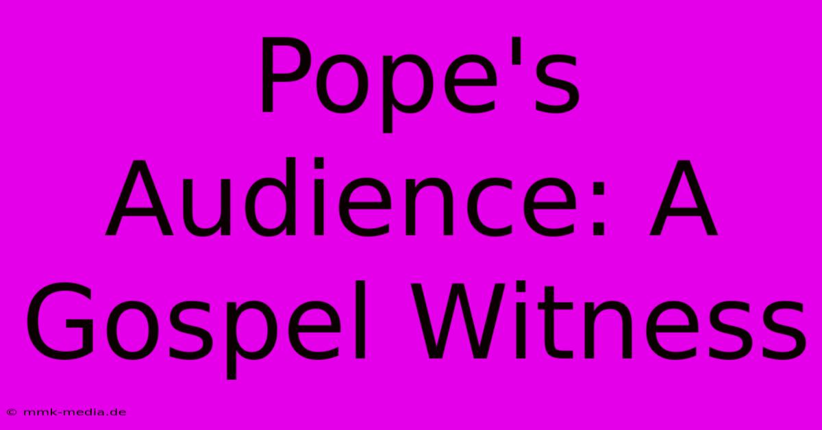 Pope's Audience: A Gospel Witness