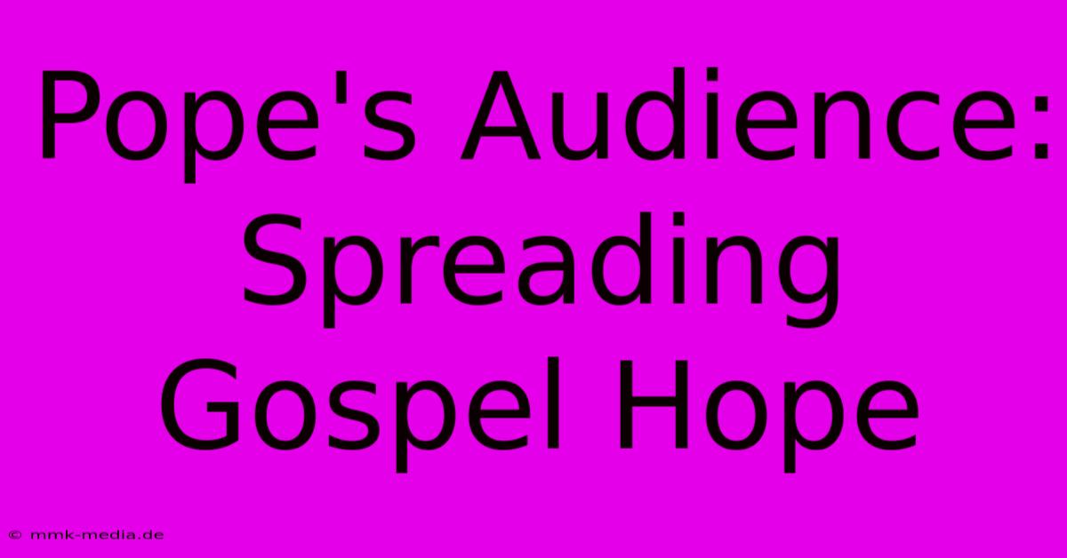 Pope's Audience: Spreading Gospel Hope