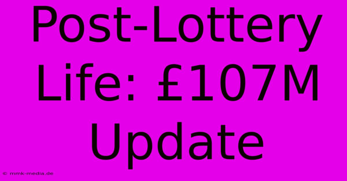 Post-Lottery Life: £107M Update