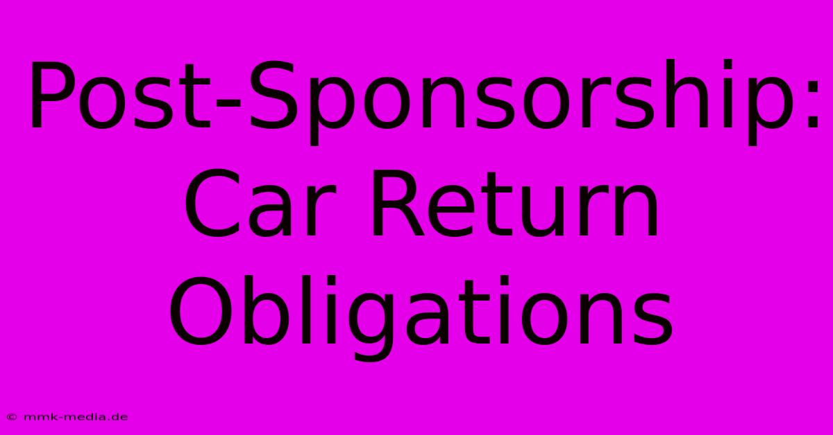 Post-Sponsorship: Car Return Obligations