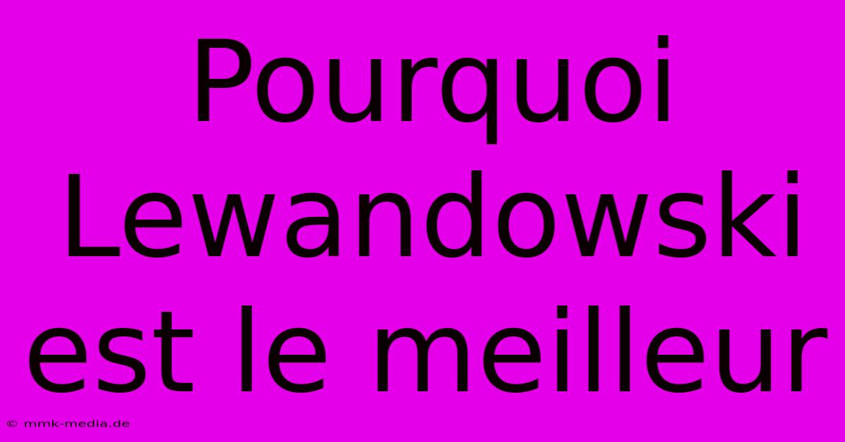 Pourquoi Lewandowski Est Le Meilleur