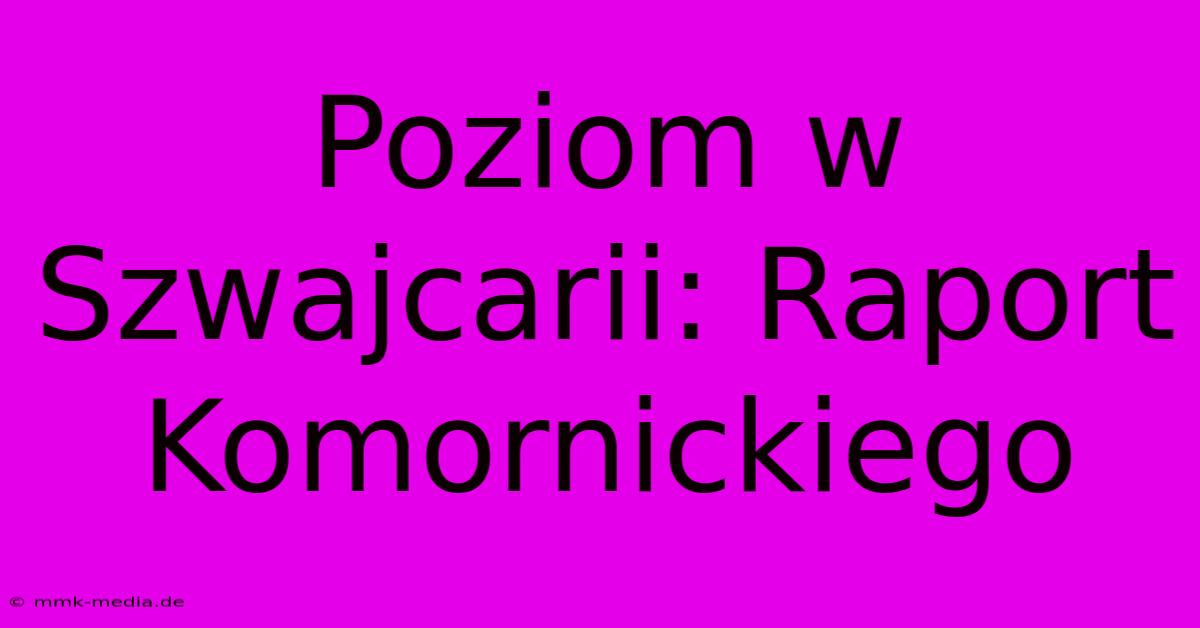 Poziom W Szwajcarii: Raport Komornickiego