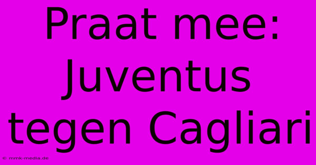 Praat Mee: Juventus Tegen Cagliari