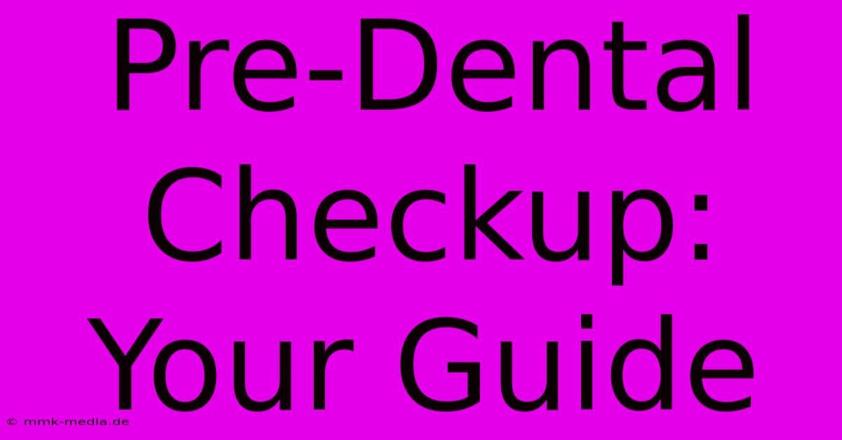 Pre-Dental Checkup: Your Guide