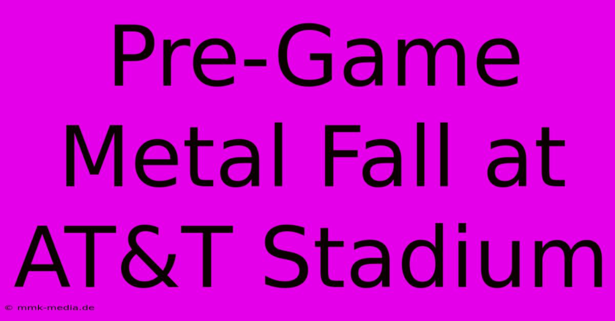 Pre-Game Metal Fall At AT&T Stadium