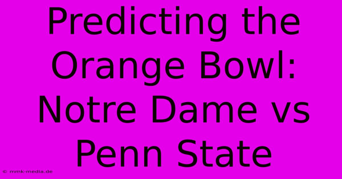 Predicting The Orange Bowl: Notre Dame Vs Penn State