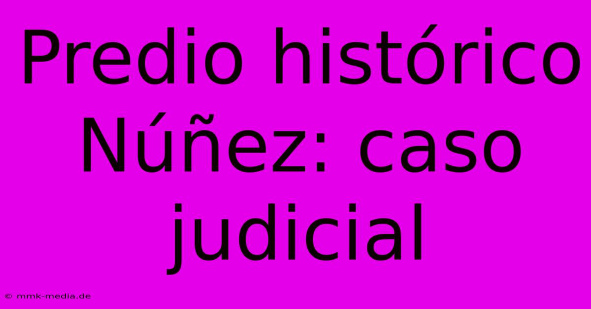 Predio Histórico Núñez: Caso Judicial