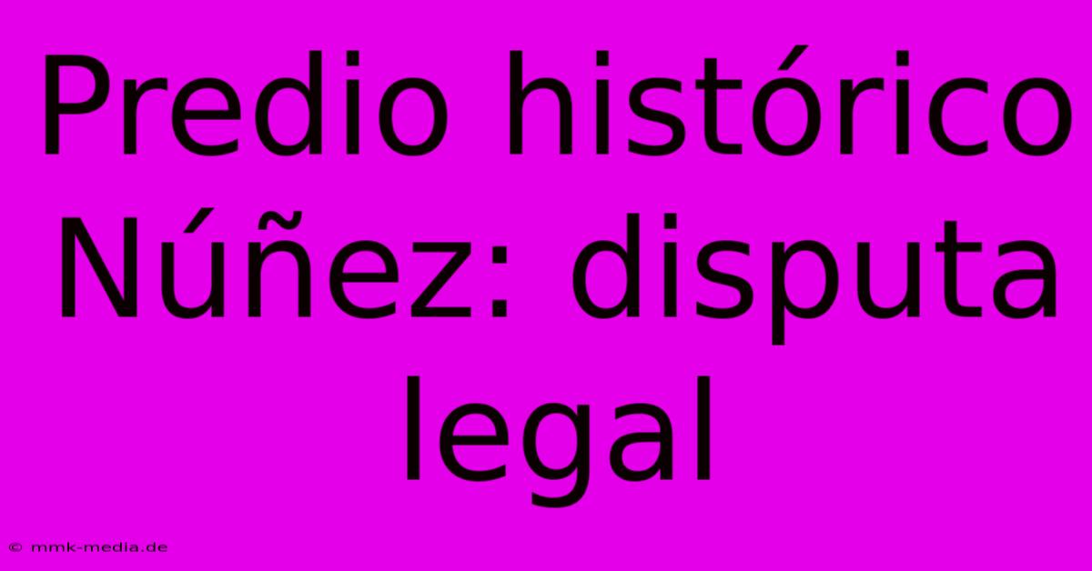 Predio Histórico Núñez: Disputa Legal