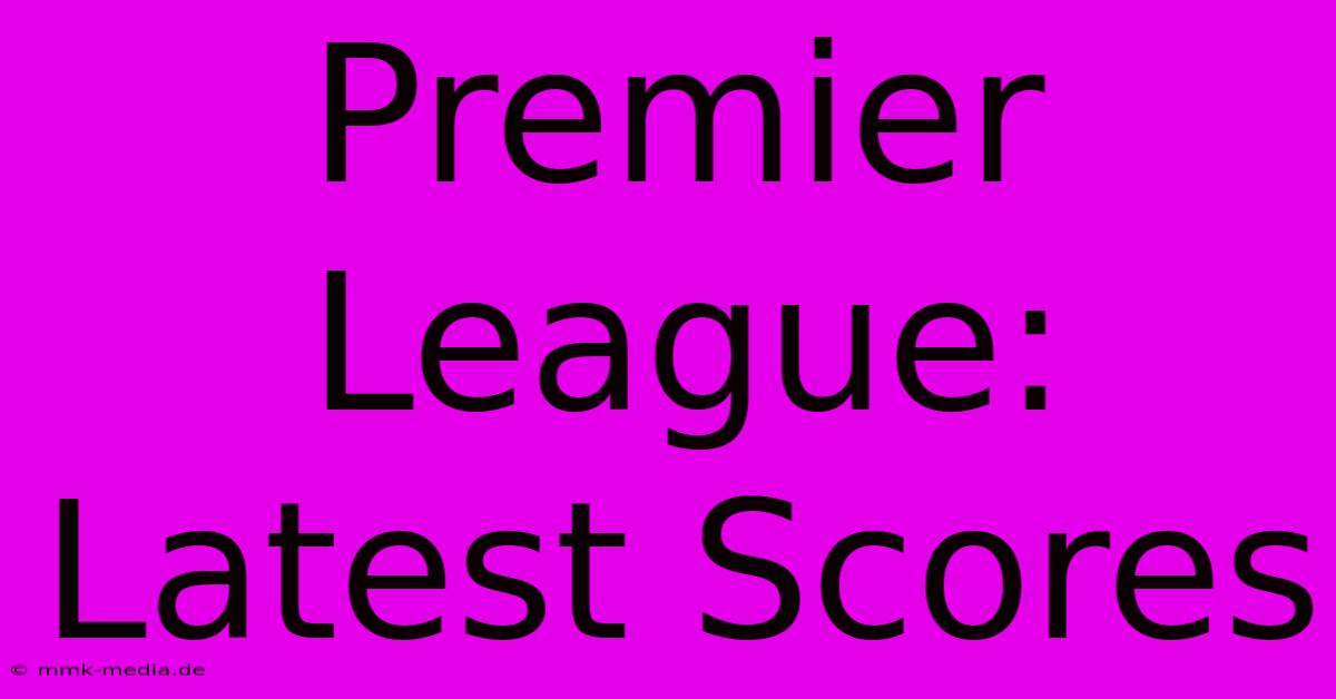 Premier League: Latest Scores