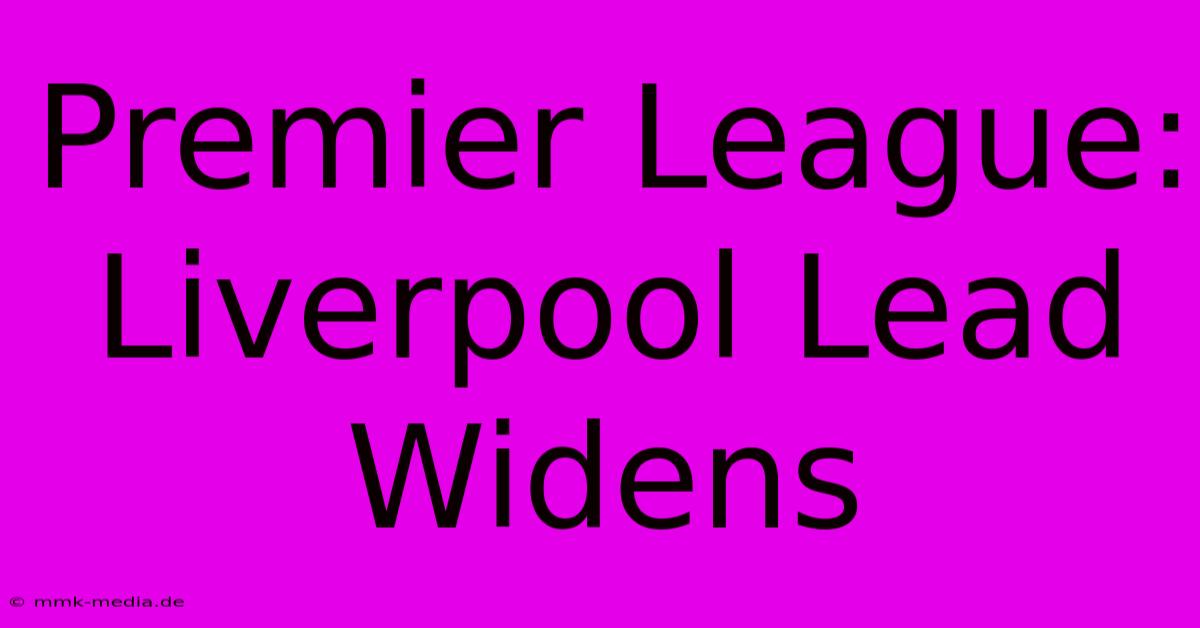 Premier League: Liverpool Lead Widens