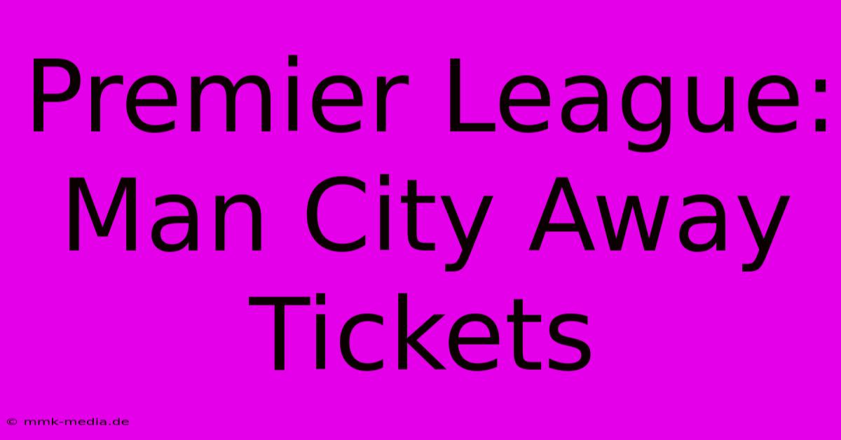 Premier League: Man City Away Tickets