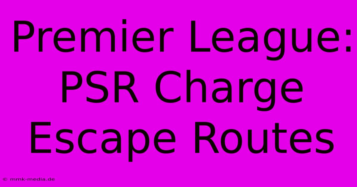 Premier League: PSR Charge Escape Routes