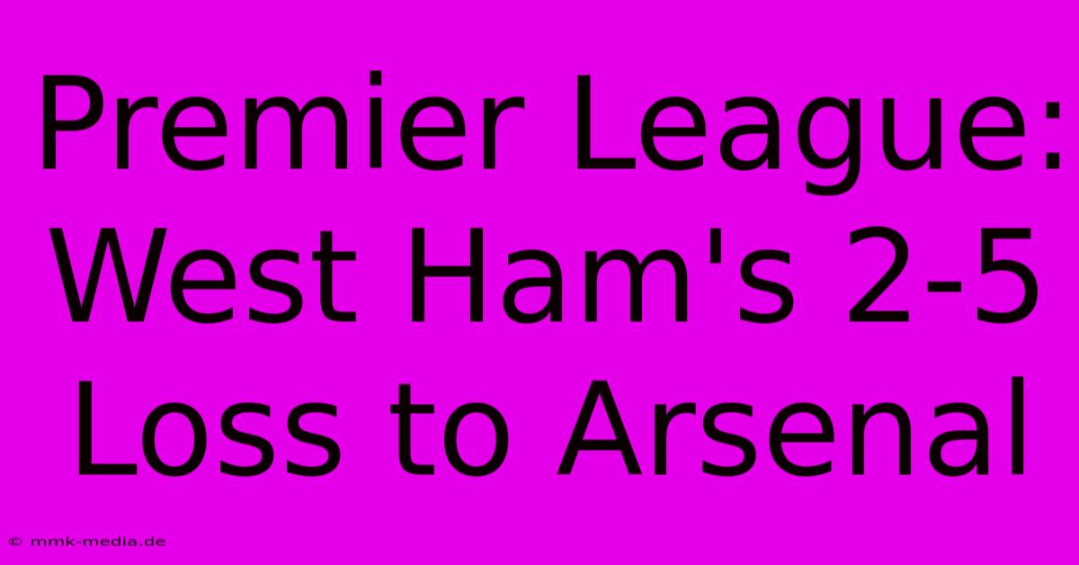 Premier League: West Ham's 2-5 Loss To Arsenal