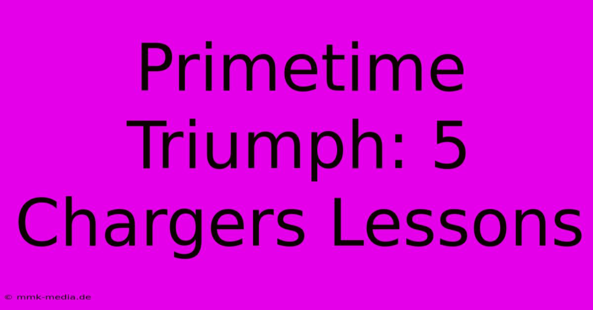 Primetime Triumph: 5 Chargers Lessons