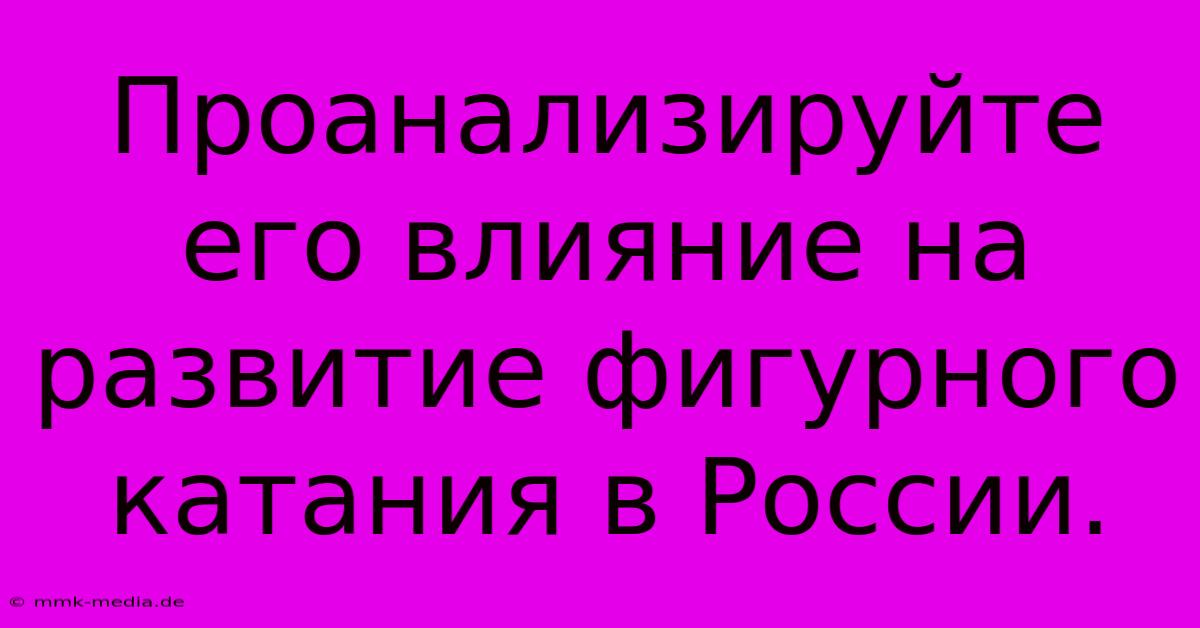 Проанализируйте Его Влияние На Развитие Фигурного Катания В России.