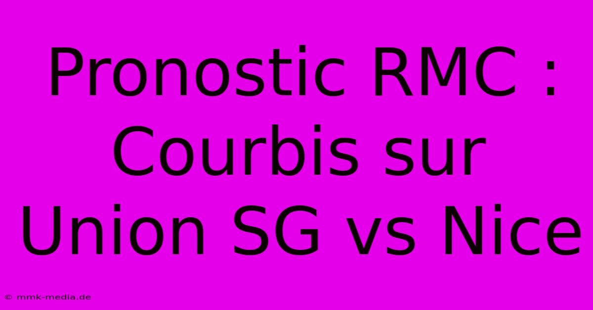 Pronostic RMC : Courbis Sur Union SG Vs Nice