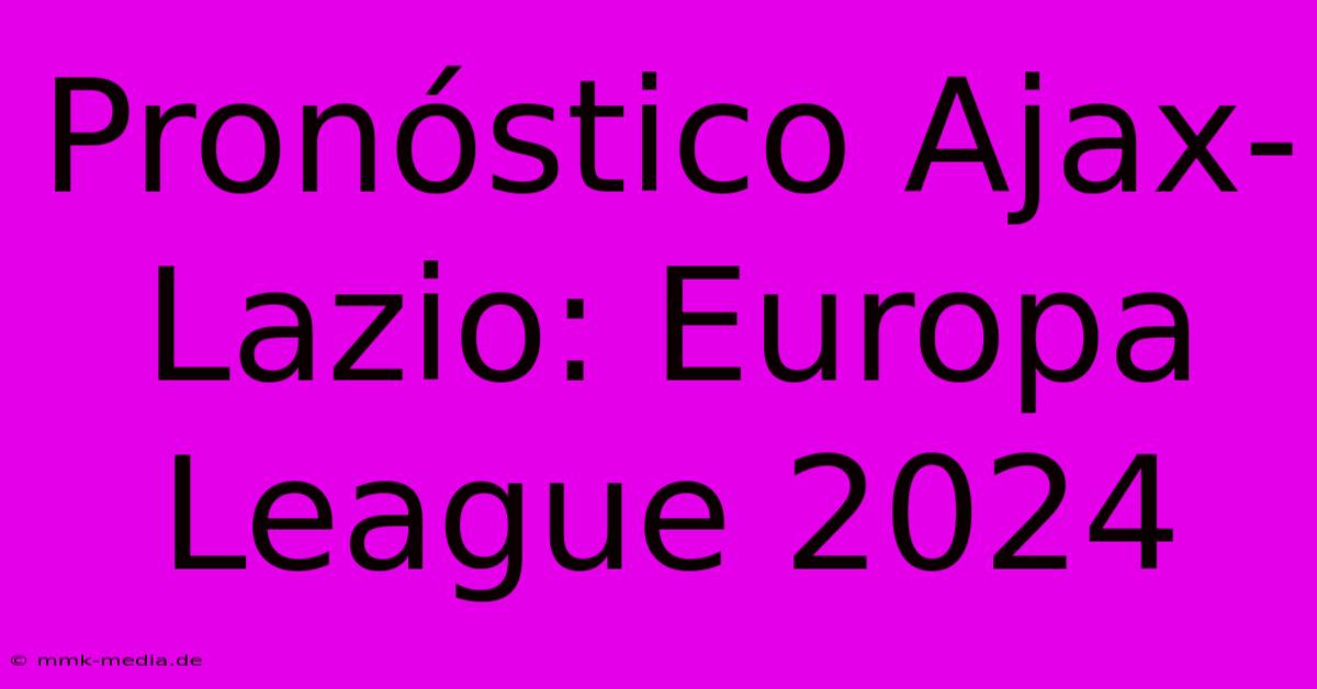 Pronóstico Ajax-Lazio: Europa League 2024