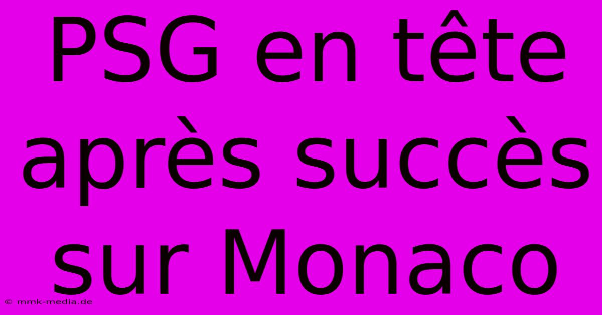 PSG En Tête Après Succès Sur Monaco