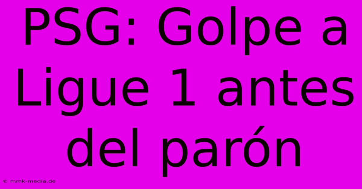 PSG: Golpe A Ligue 1 Antes Del Parón