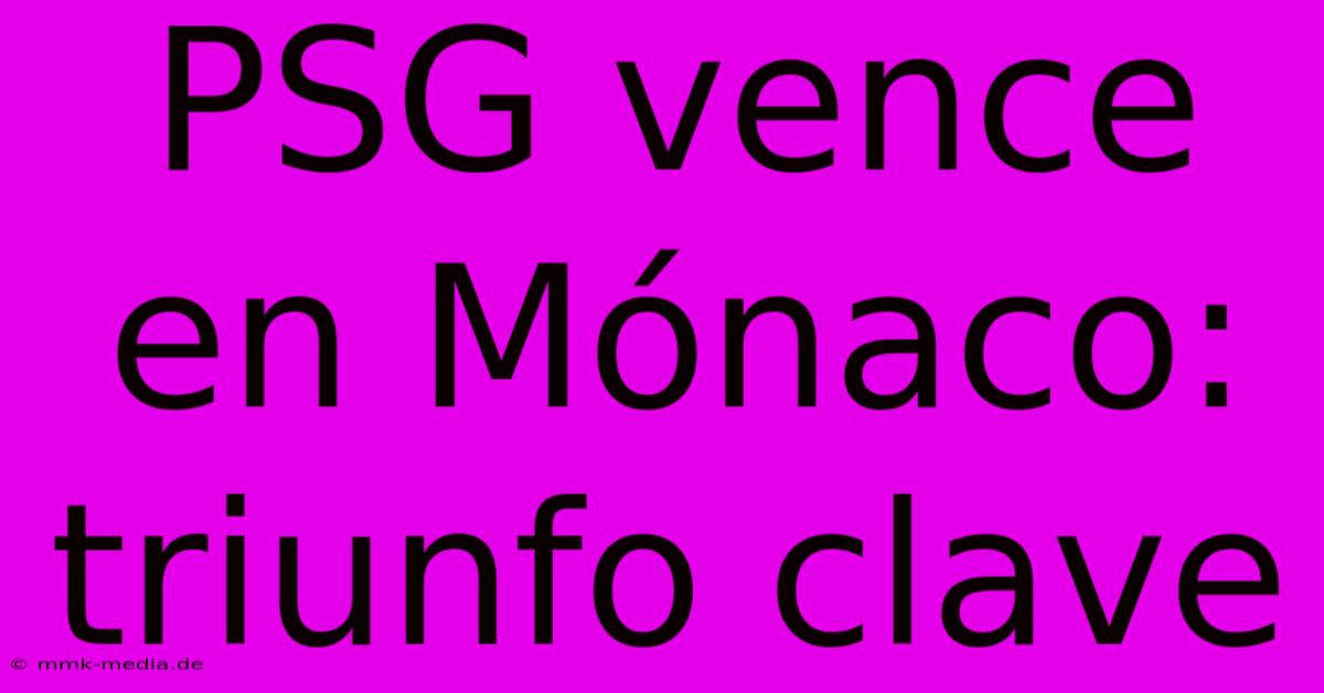 PSG Vence En Mónaco: Triunfo Clave