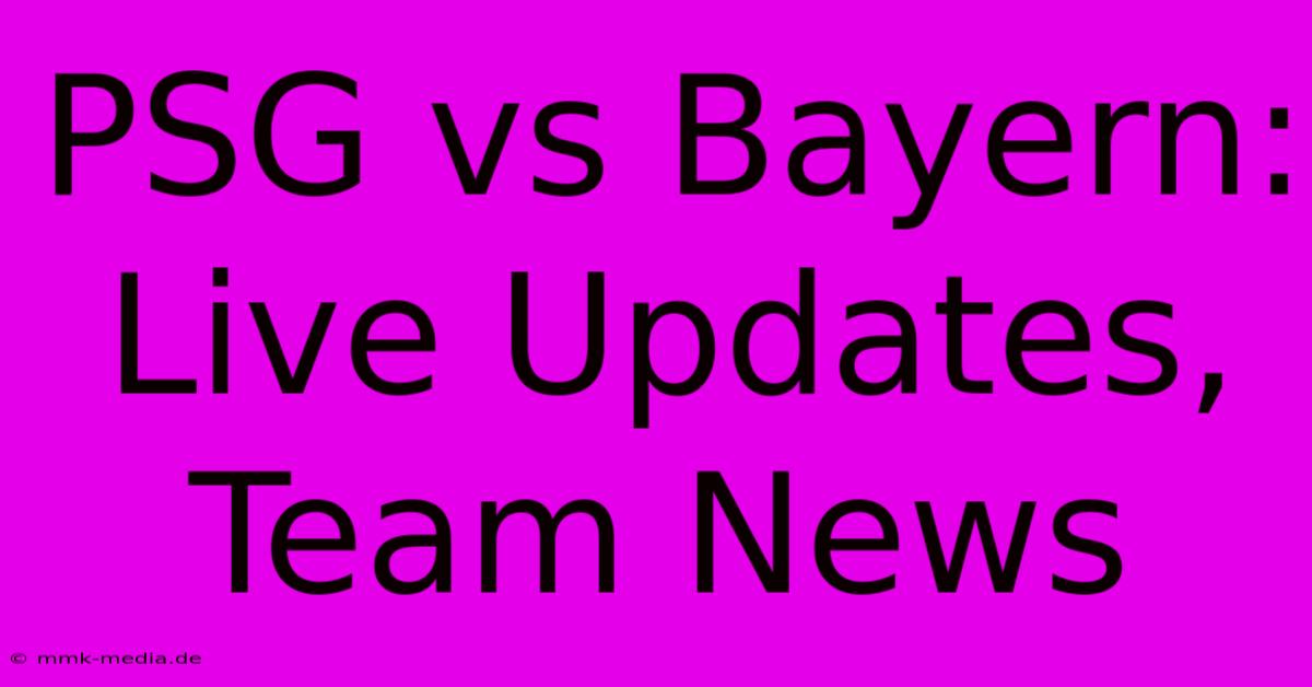 PSG Vs Bayern: Live Updates, Team News