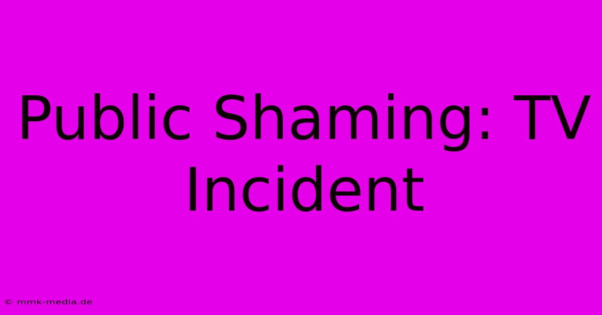 Public Shaming: TV Incident