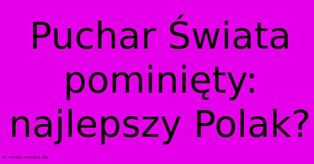 Puchar Świata Pominięty: Najlepszy Polak?